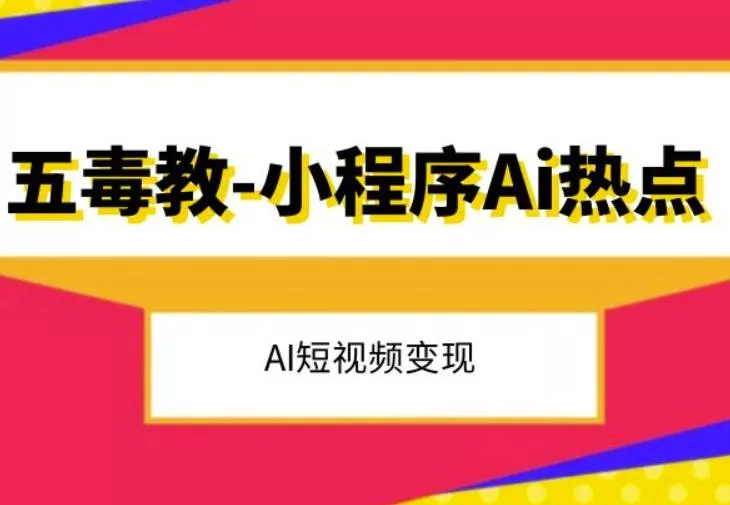 五毒教抖音小程序Ai热点，Al短视频变现-山河网创