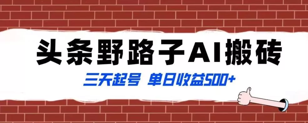 全网首发头条野路子AI搬砖玩法，纪实类超级蓝海项目，三天起号单日收益500+【揭秘】-山河网创