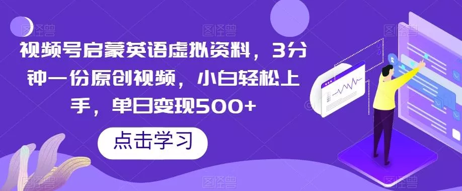 视频号启蒙英语虚拟资料，3分钟一份原创视频，小白轻松上手，单日变现500+【揭秘】-山河网创