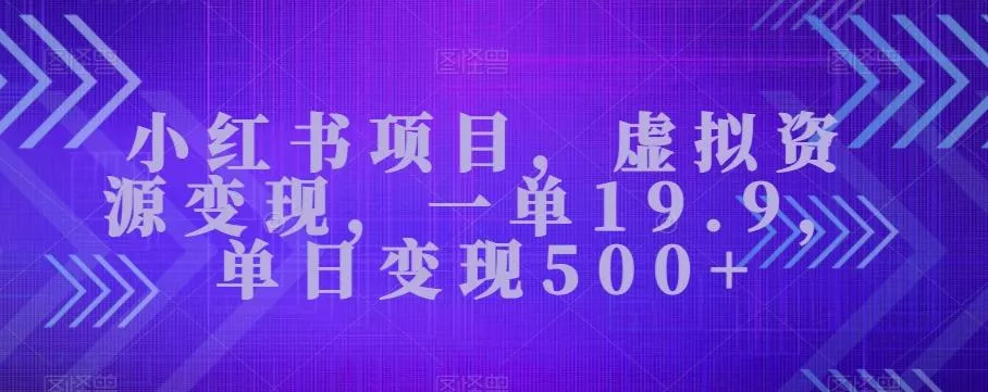 小红书项目，虚拟资源变现，一单19.9，单日变现500+-山河网创
