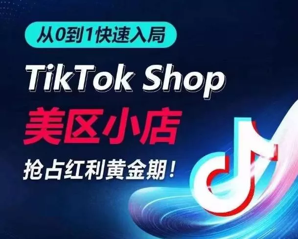 从0到1快速入局TikTok美区小店，快速抢占流量黄金期，开启日出千单之旅-山河网创