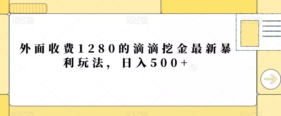 外面收费1280的滴滴挖金最新暴利玩法，日入500+-山河网创