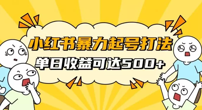 小红书暴力起号秘籍，11月最新玩法，单天变现500+，素人冷启动自媒体创业【揭秘】-山河网创