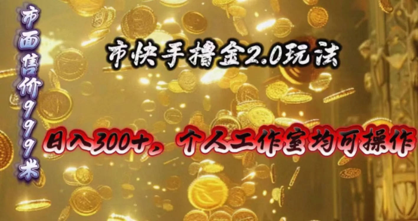 快手掘金2.0玩法，日入300+，个人工作室均可操作-山河网创