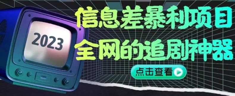 信息差暴利项目，全网的追剧神器,无任何门槛，小白也能月入2W+【揭秘】-山河网创