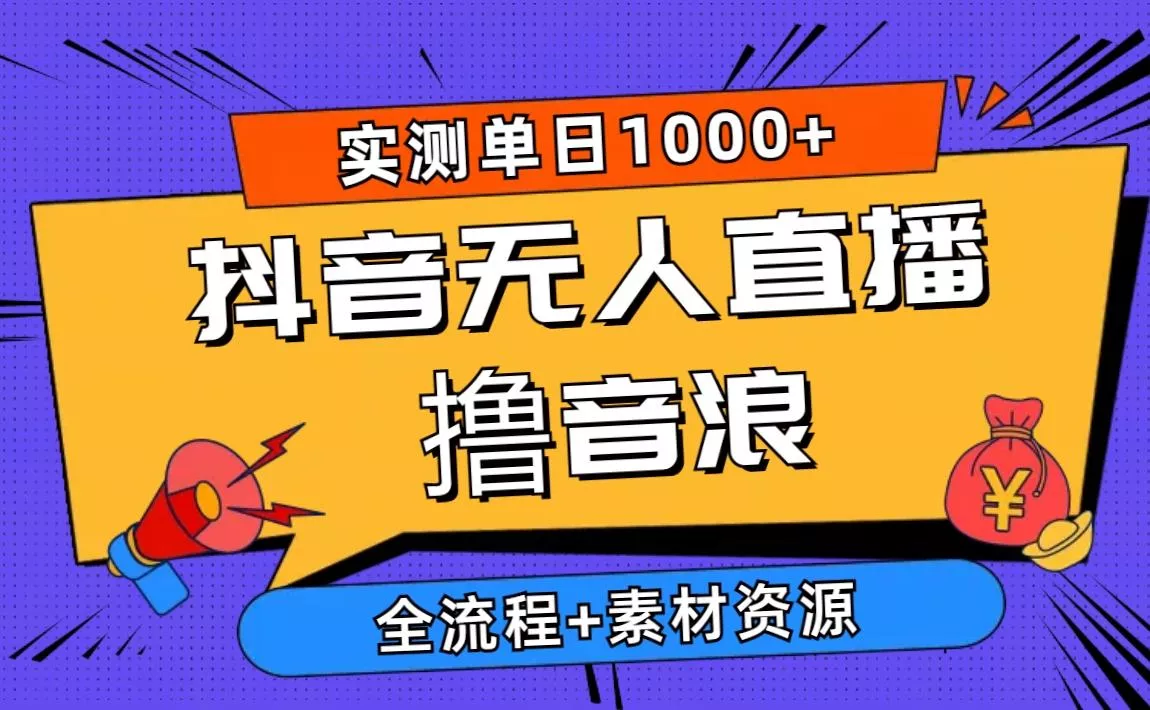 2024抖音无人直播撸音浪新玩法 日入1000+ 全流程+素材资源-山河网创