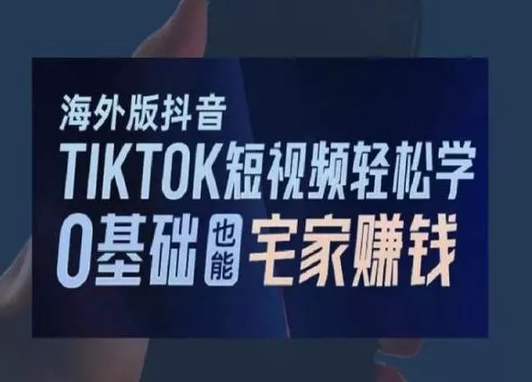 海外版抖音TikTok短视频轻松学，0基础宅家也能赚钱-山河网创