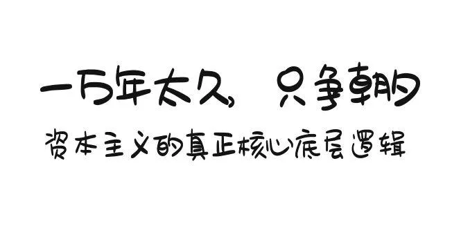 某付费文章《一万年太久，只争朝夕：资本主义的真正核心底层逻辑》-山河网创