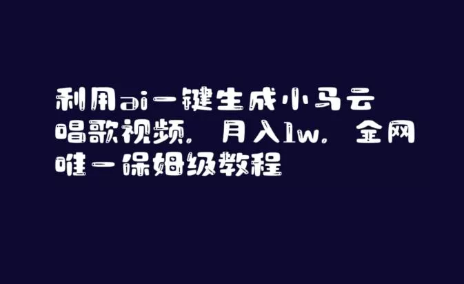 利用ai一键生成小马云唱歌视频，月入1w，全网唯一保姆级教程【揭秘】-山河网创