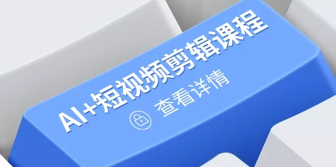 从入门到精通，AI+短视频剪辑课程，掌握账号运营直播技巧，打造爆款-山河网创