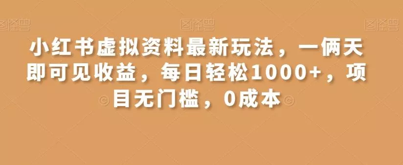 小红书虚拟资料最新玩法，一俩天即可见收益，每日轻松1000+，项目无门槛，0成本-山河网创
