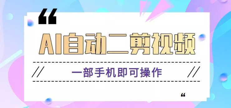 AI自动二剪视频，一部手机即可操作，原创性高！【视频教程+软件】-山河网创