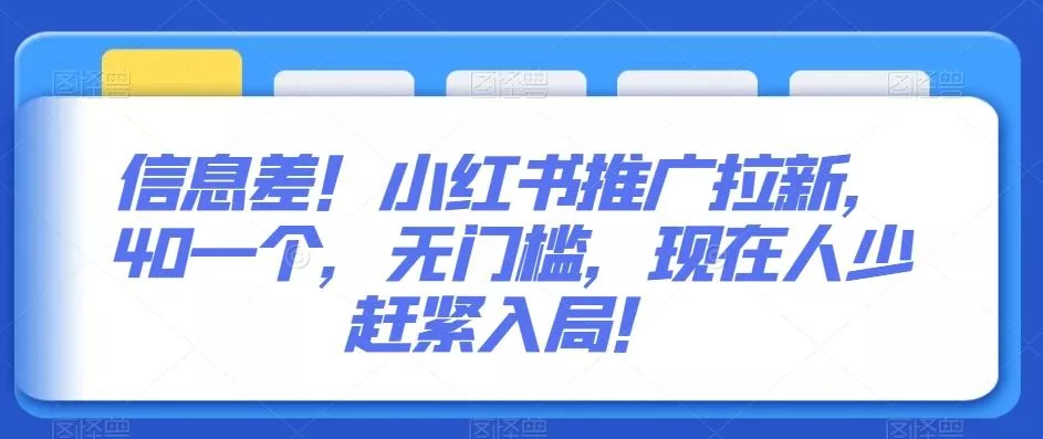信息差！小红书推广拉新，40一个，无门槛，现在人少赶紧入局！-山河网创
