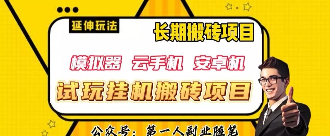 三端试玩挂机搬砖项目（模拟器+云手机+安卓机），单窗口试玩搬砖利润在30+到40+【揭秘】-山河网创
