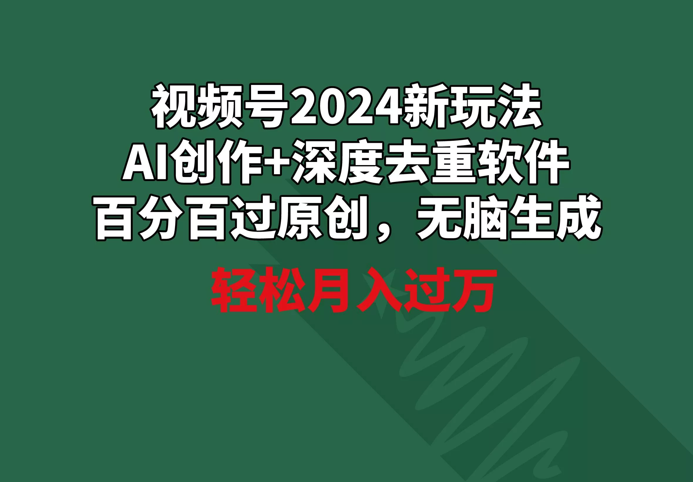 视频号2024新玩法，AI创作+深度去重软件 百分百过原创，无脑生成，月入过万-山河网创