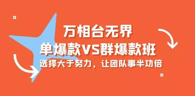 (10065期)万相台无界-单爆款VS群爆款班：选择大于努力，让团队事半功倍(16节课)-山河网创