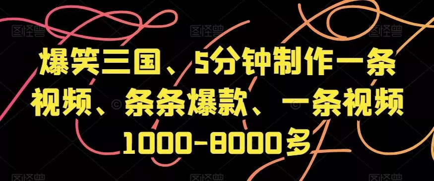 爆笑三国、5分钟制作一条视频、条条爆款、一条视频1000-8000多【揭秘】-山河网创
