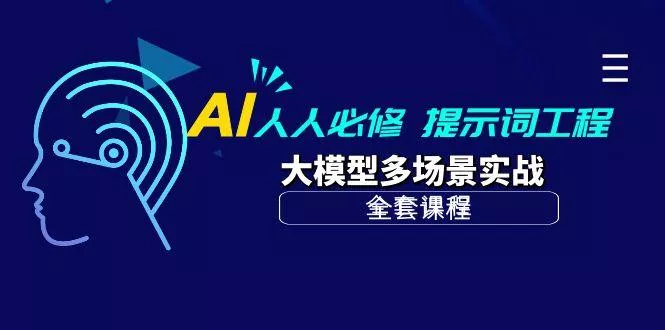 (10047期)AI 人人必修-提示词工程+大模型多场景实战(全套课程)-山河网创