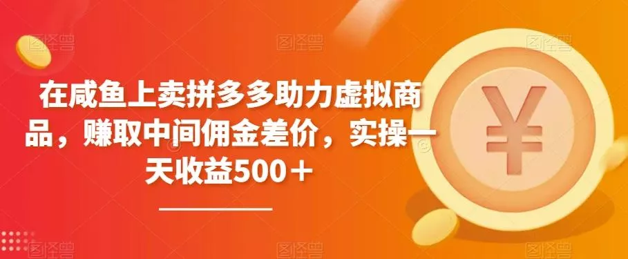 在咸鱼上卖拼多多助力虚拟商品，赚取中间佣金差价，实操一天收益500＋-山河网创