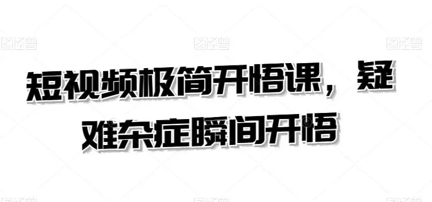 短视频极简开悟课，​疑难杂症瞬间开悟-山河网创