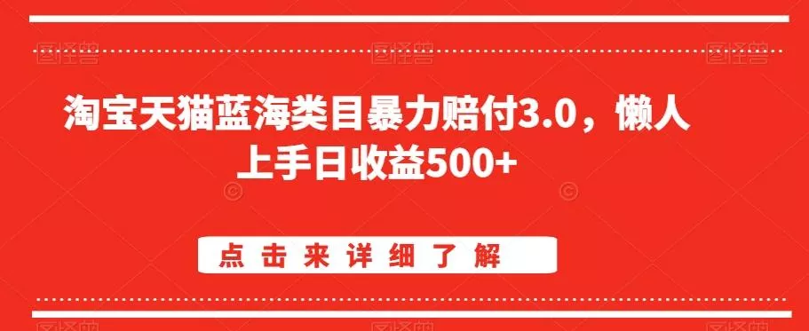 淘宝天猫蓝海类目暴力赔付3.0，懒人上手日收益500+【仅揭秘】-山河网创