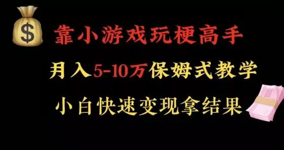 靠小游戏玩梗高手月入5-10w暴力变现快速拿结果【揭秘】-山河网创