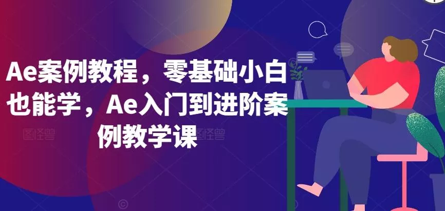 Ae案例教程，零基础小白也能学，Ae入门到进阶案例教学课-山河网创