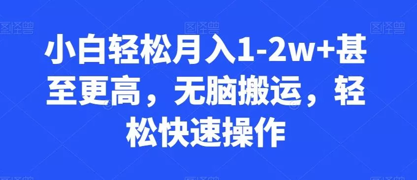 小白轻松月入1-2w+甚至更高，无脑搬运，轻松快速操作-山河网创