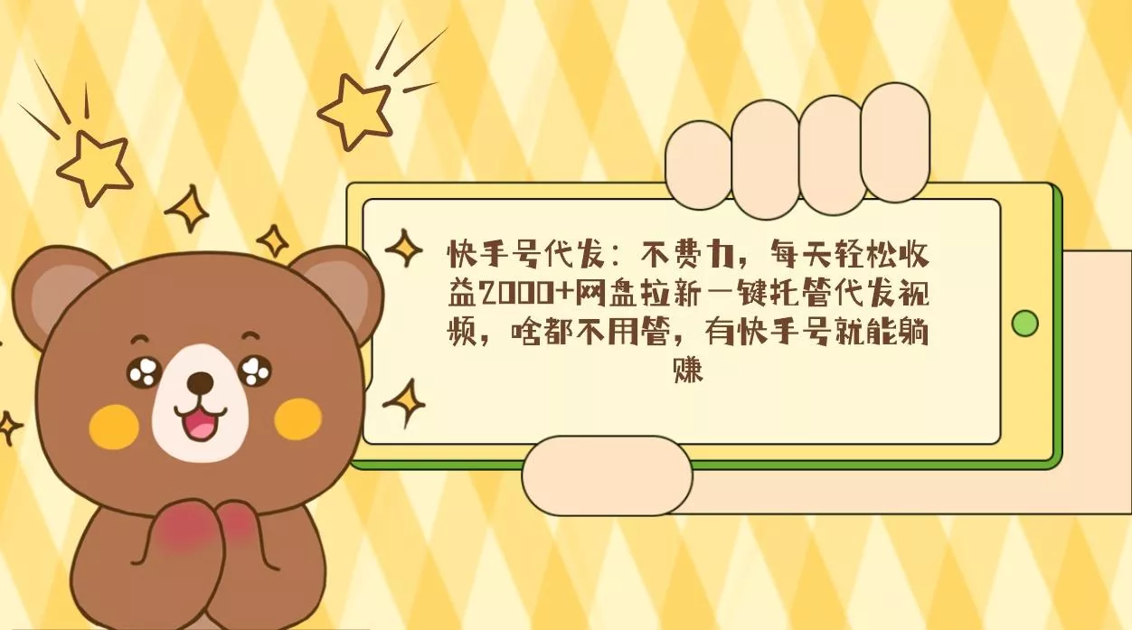 快手号代发：不费力，每天轻松收益2000+网盘拉新一键托管代发视频，啥都…-山河网创