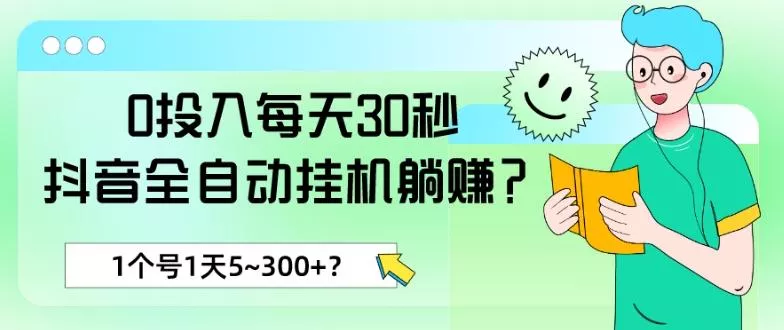 0投入每天30秒，抖音全自动挂机躺赚？1个号1天5~300+？-山河网创