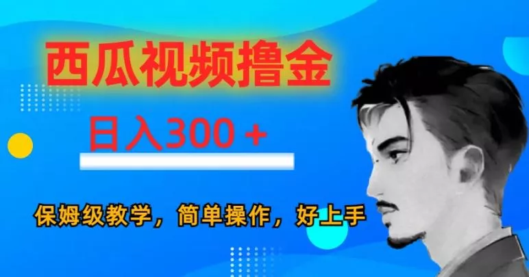 西瓜视频撸金日入300，保姆级教学，简单操作，好上手-山河网创
