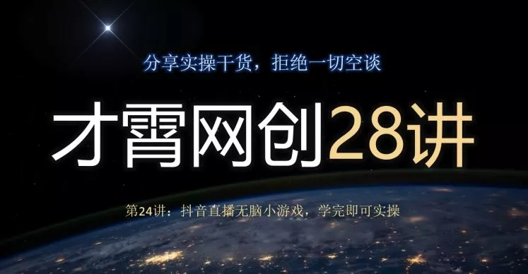 才霄网创28讲第24讲：抖音直播无脑小游戏，学完即可实操-山河网创