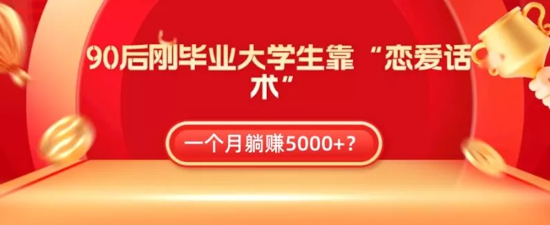 90后刚毕业大学生靠“恋爱话术”，一个月躺赚5000+？-山河网创