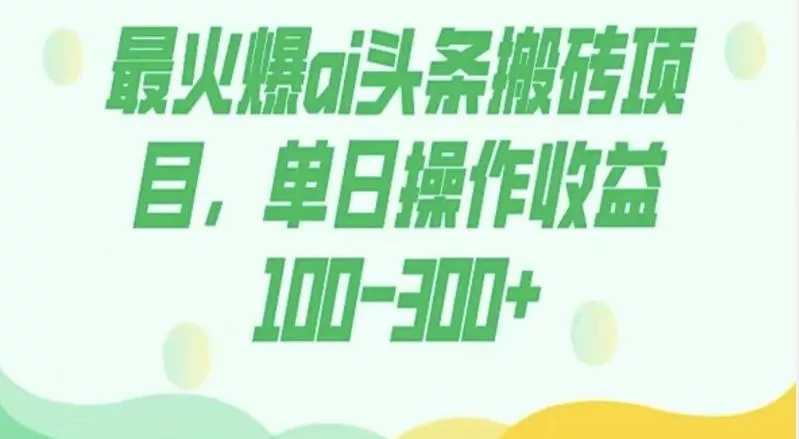 外面收费1980的今日头条图文爆力玩法，AI自动生成文案，隔天见收益日入500+-山河网创