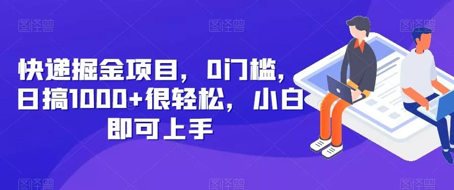 快递掘金项目，0门槛，日搞1000+很轻松，小白即可上手-山河网创