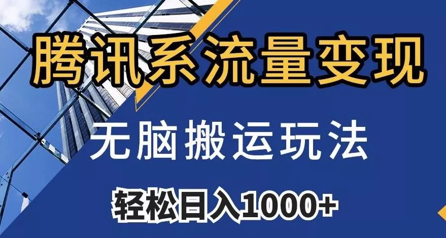 腾讯系流量变现，无脑搬运玩法，日入1000+（附481G素材）【揭秘】-山河网创