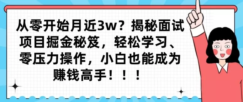 从零开始月近3w？揭秘面试项目掘金秘笈，轻松学习、零压力操作，小白也能成为赚钱高手-山河网创