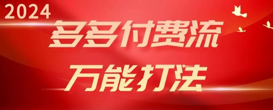 2024多多付费流万能打法、强付费起爆、流量逻辑、高转化、高投产【揭秘】-山河网创