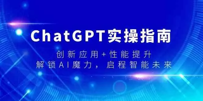 ChatGPT实操指南，创新应用+性能提升，解锁AI魔力，启程智能未来-山河网创
