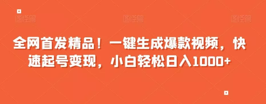 全网首发精品！一键生成爆款视频，快速起号变现，小白轻松日入1000+【揭秘】-山河网创
