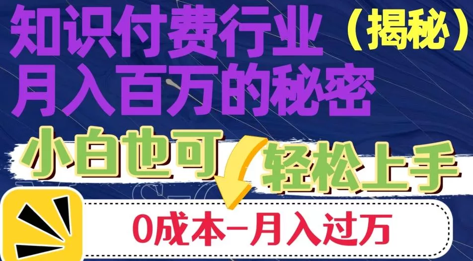 揭秘知识付费行业月入百万的秘密，小白也可轻松上手，月入过万-山河网创