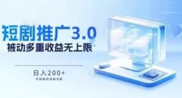推广短剧3.0.鸡贼搬砖玩法详解，被动收益日入200+，多重收益每天累加，坚持收益无上限【揭秘】-山河网创