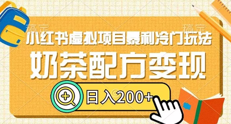 小红书虚拟项目暴利冷门玩法，奶茶配方变现，日入200+【揭秘】-山河网创