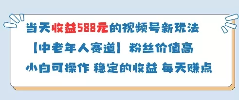 当天收益588的视频号分成计划新玩法中老年人赛道粉丝价值高-山河网创