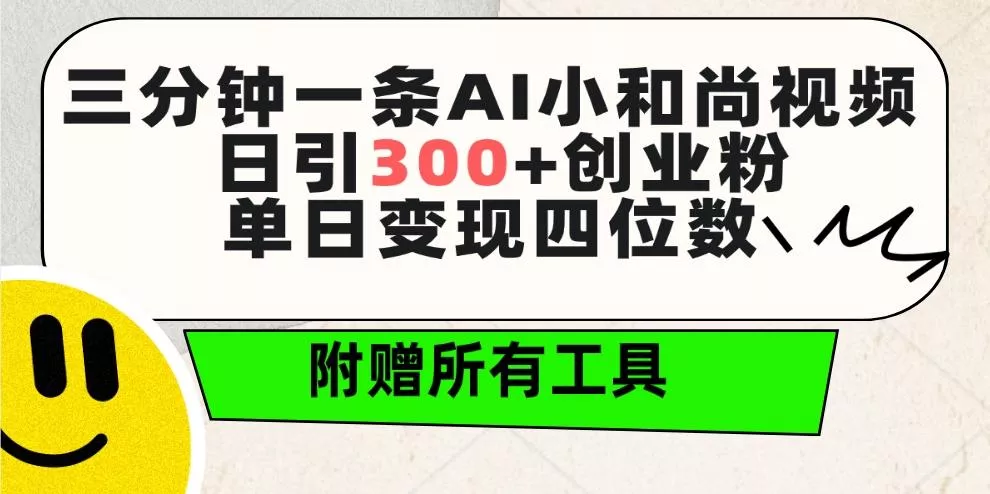 (9742期)三分钟一条AI小和尚视频 ，日引300+创业粉。单日变现四位数 ，附赠全套工具-山河网创
