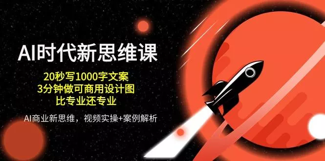 AI 时代新思维课，20秒写1000字文案/3分钟做可商用设计图/比专业还专业-山河网创