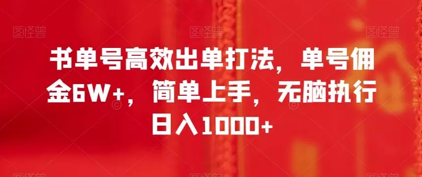 书单号高效出单打法，单号佣金6W+，简单上手，无脑执行日入1000+【揭秘】-山河网创