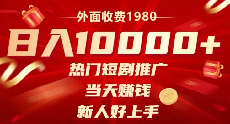 外面收费1980，日入10000热门短剧推广，当天赚钱，新人好上手-山河网创