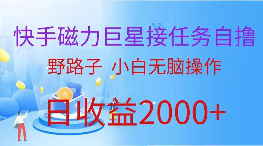 (9985期)(蓝海项目)快手磁力巨星接任务自撸，野路子，小白无脑操作日入2000+-山河网创