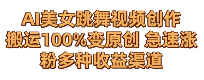 AI美女跳舞视频0成本创作，骚操作搬运，100%变原创，急速涨粉，多种收益渠道【揭秘】-山河网创